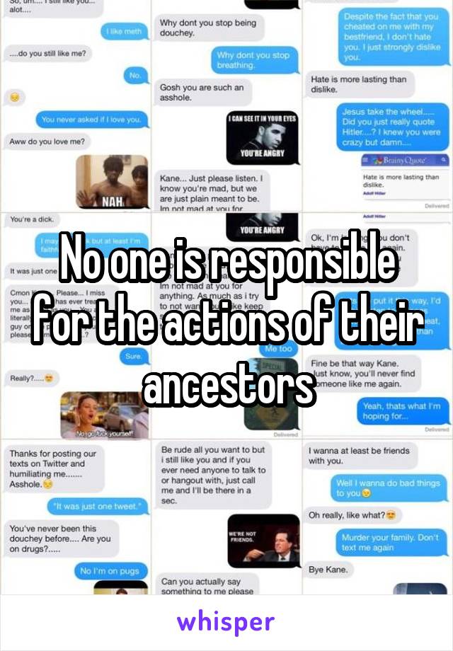 No one is responsible for the actions of their ancestors