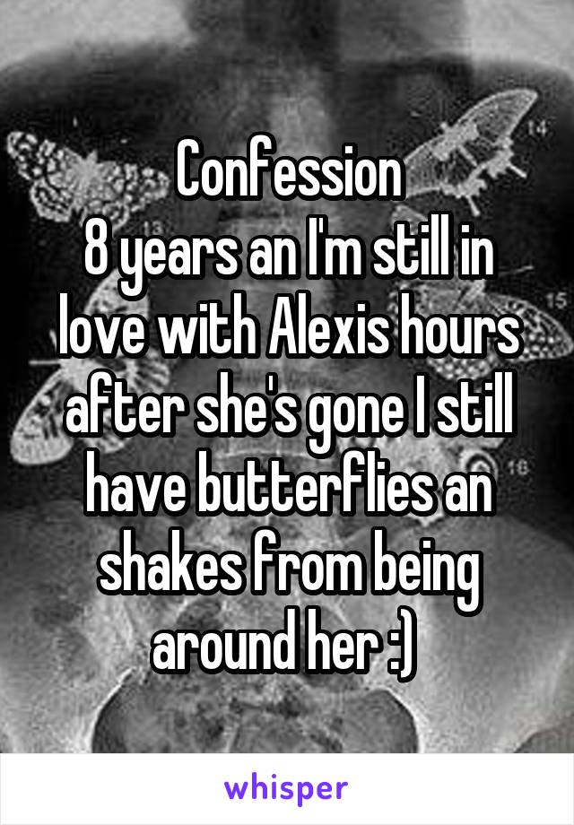 Confession
8 years an I'm still in love with Alexis hours after she's gone I still have butterflies an shakes from being around her :) 