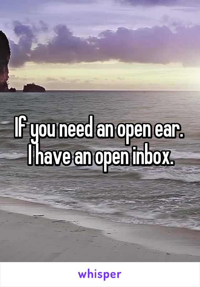 If you need an open ear.  I have an open inbox.