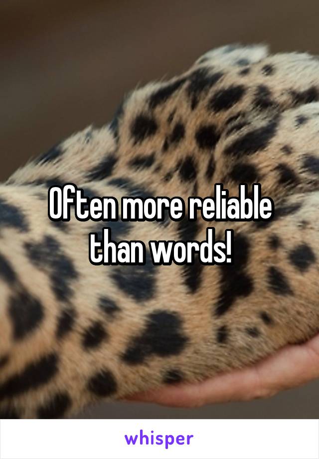 Often more reliable than words!
