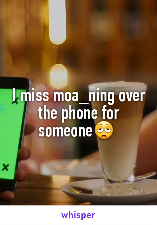 I miss moa_ning over the phone for someone😩 