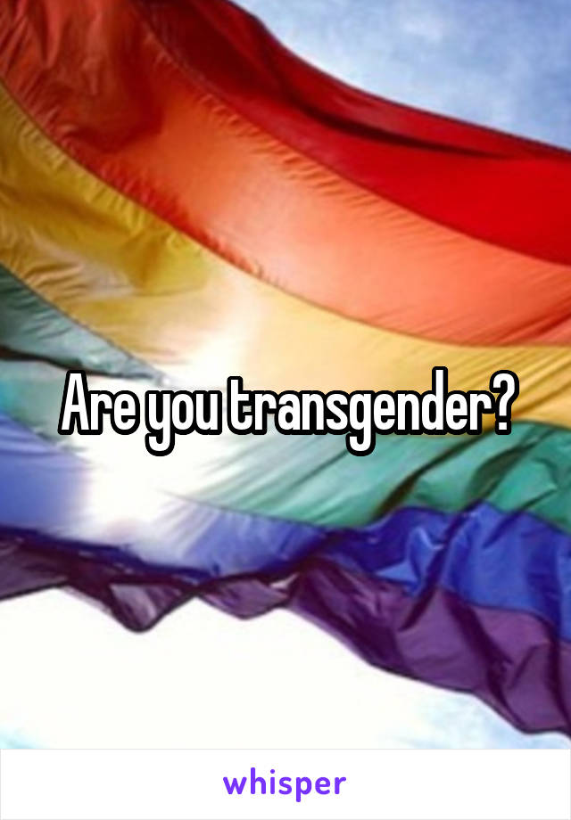 Are you transgender?