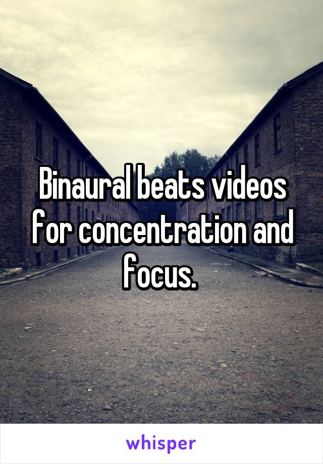 Binaural beats videos for concentration and focus. 