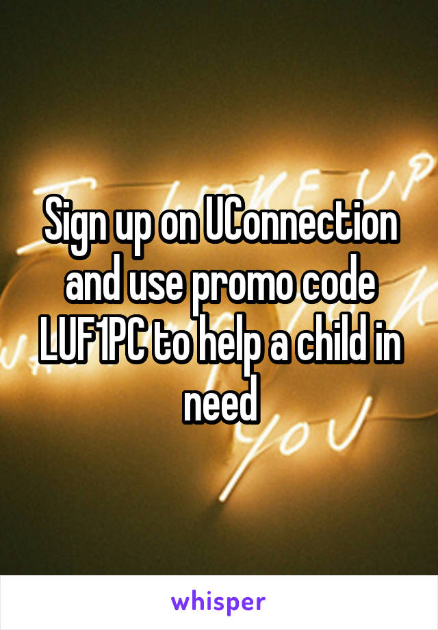 Sign up on UConnection and use promo code LUF1PC to help a child in need