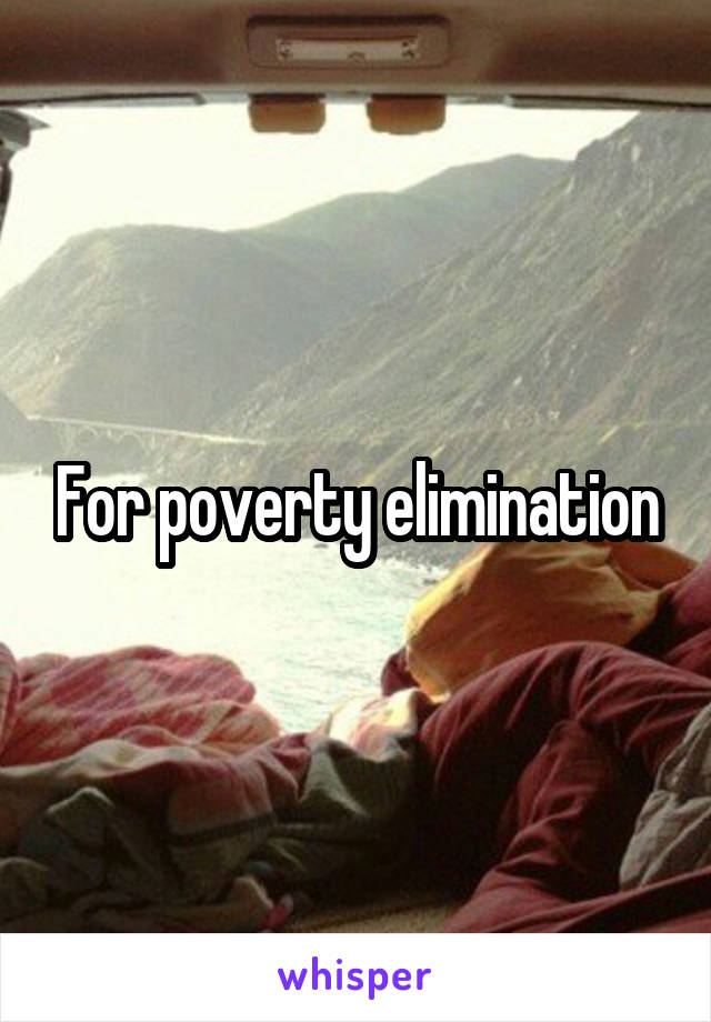 For poverty elimination