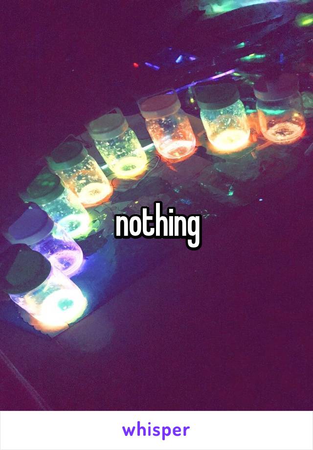 nothing