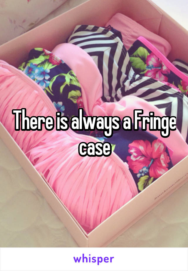 There is always a Fringe case