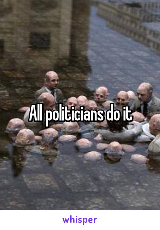 All politicians do it
