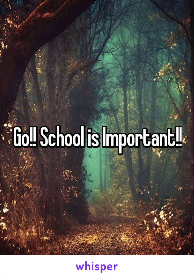 Go!! School is Important!!
