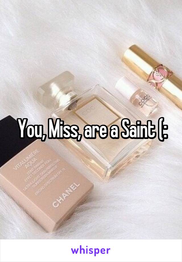 You, Miss, are a Saint (: