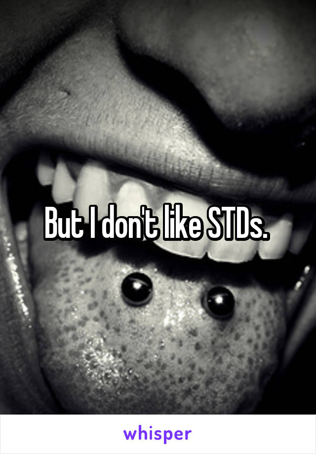 But I don't like STDs. 