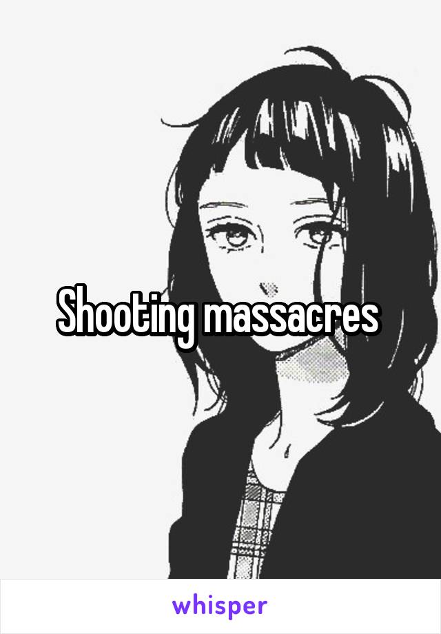 Shooting massacres 