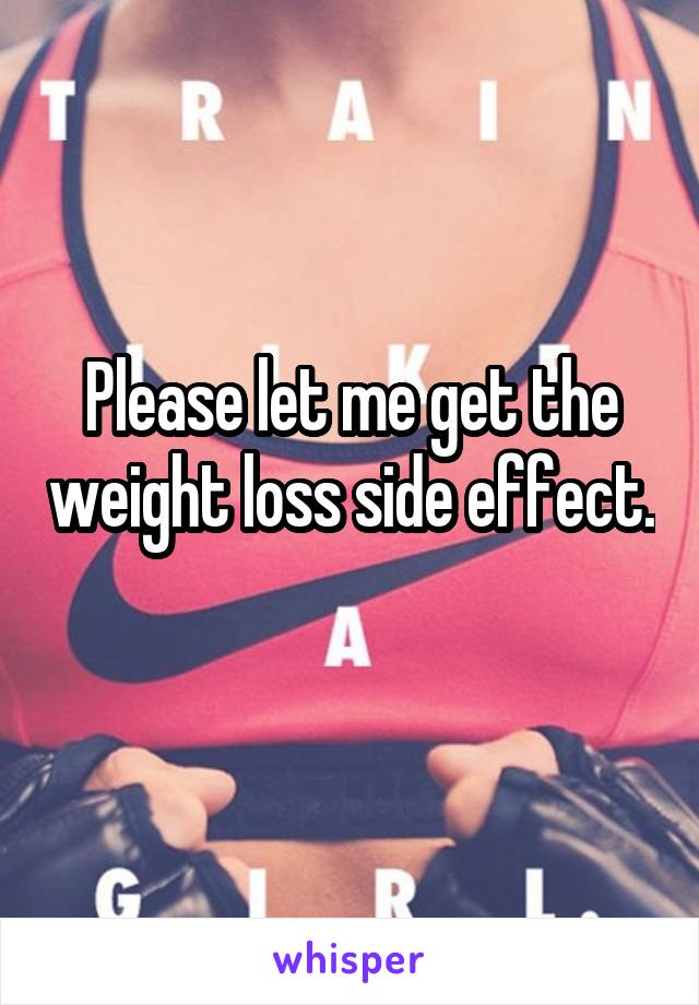 Please let me get the weight loss side effect. 