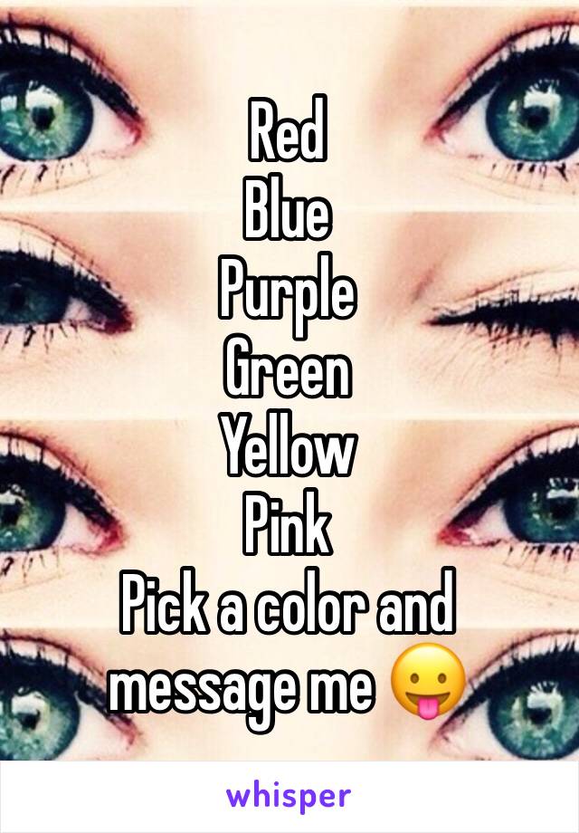 Red 
Blue
Purple
Green
Yellow
Pink
Pick a color and message me 😛
