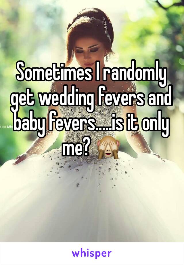 Sometimes I randomly get wedding fevers and baby fevers.....is it only me? 🙈