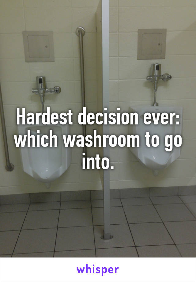 Hardest decision ever: which washroom to go into.
