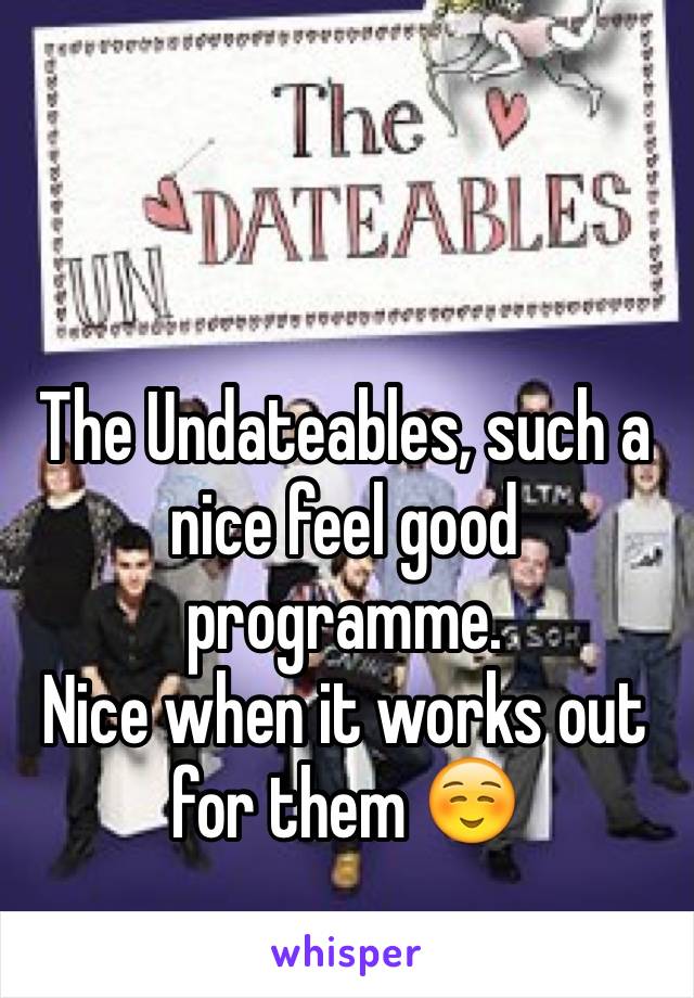 The Undateables, such a nice feel good programme. 
Nice when it works out for them ☺️