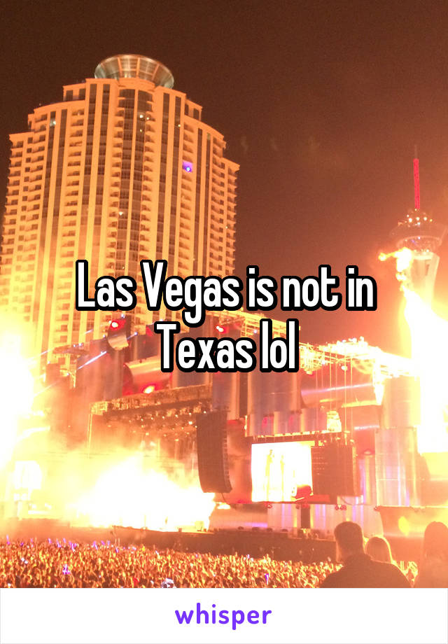 Las Vegas is not in Texas lol