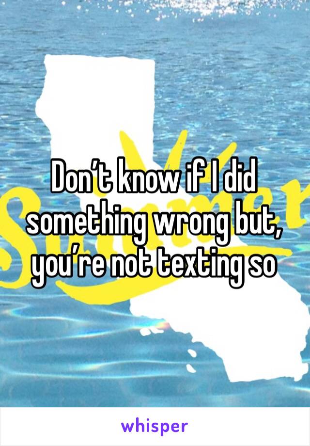 Don’t know if I did something wrong but, you’re not texting so 