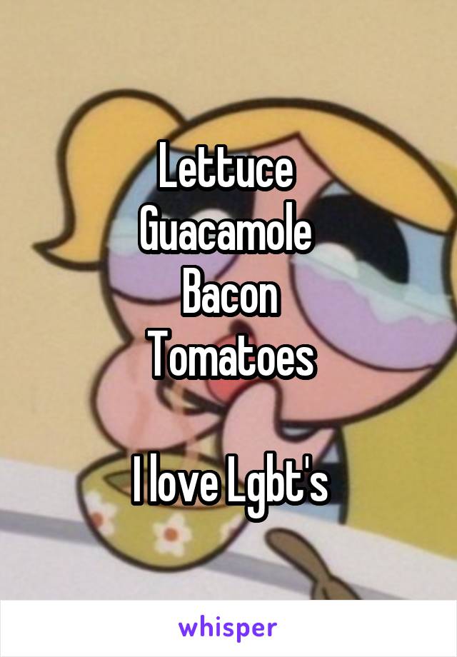 Lettuce 
Guacamole 
Bacon
Tomatoes

I love Lgbt's