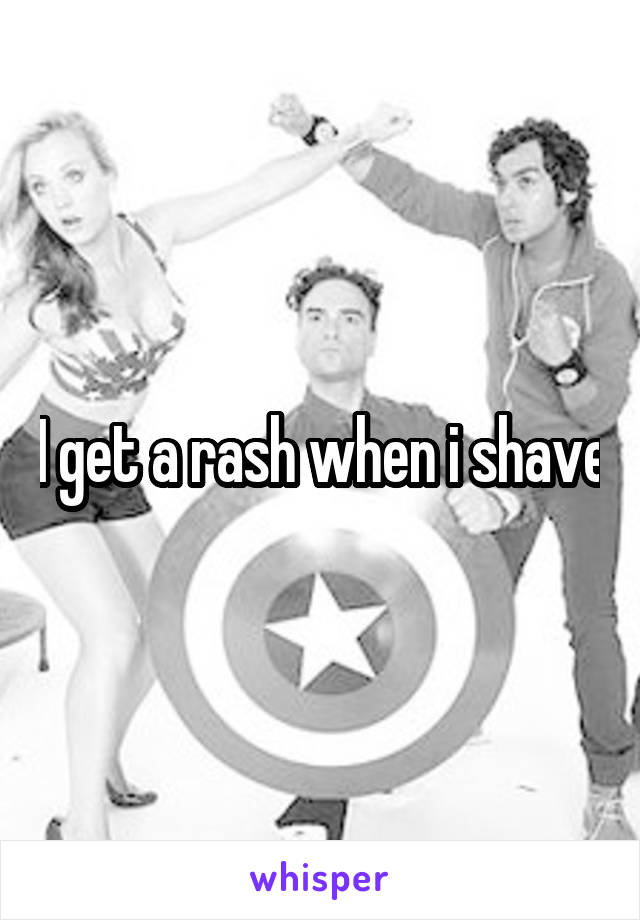 I get a rash when i shave
