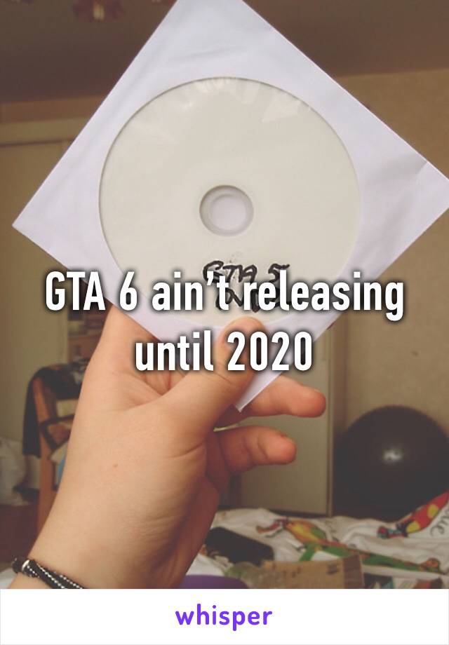 GTA 6 ain’t releasing until 2020
