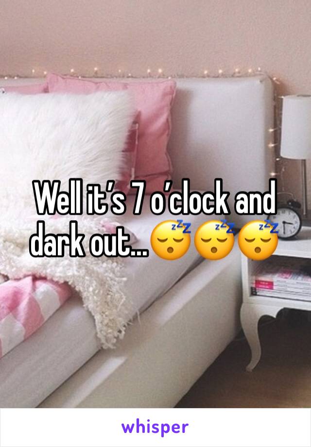 Well it’s 7 o’clock and dark out...😴😴😴