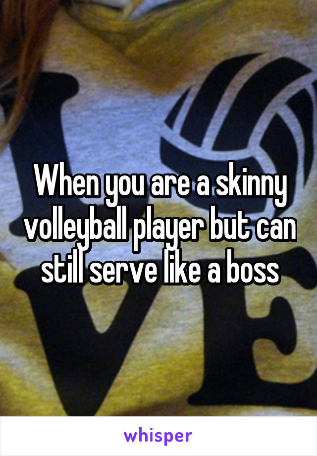 When you are a skinny volleyball player but can still serve like a boss