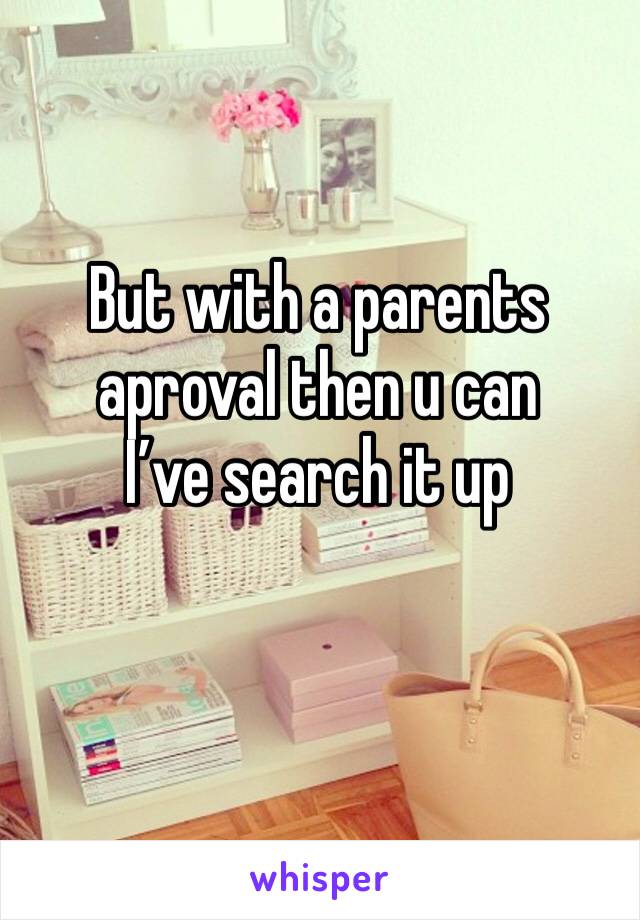 But with a parents aproval then u can 
I’ve search it up 