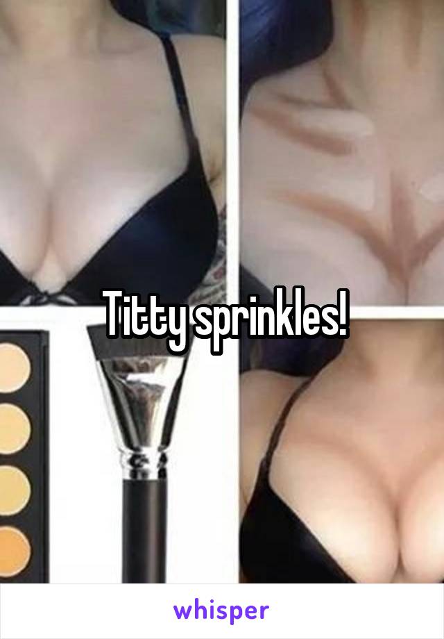 Titty sprinkles!