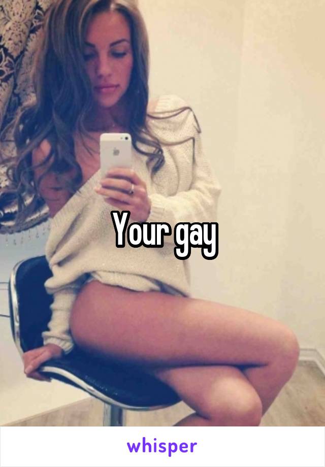 Your gay