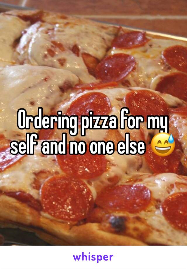 Ordering pizza for my self and no one else 😅 