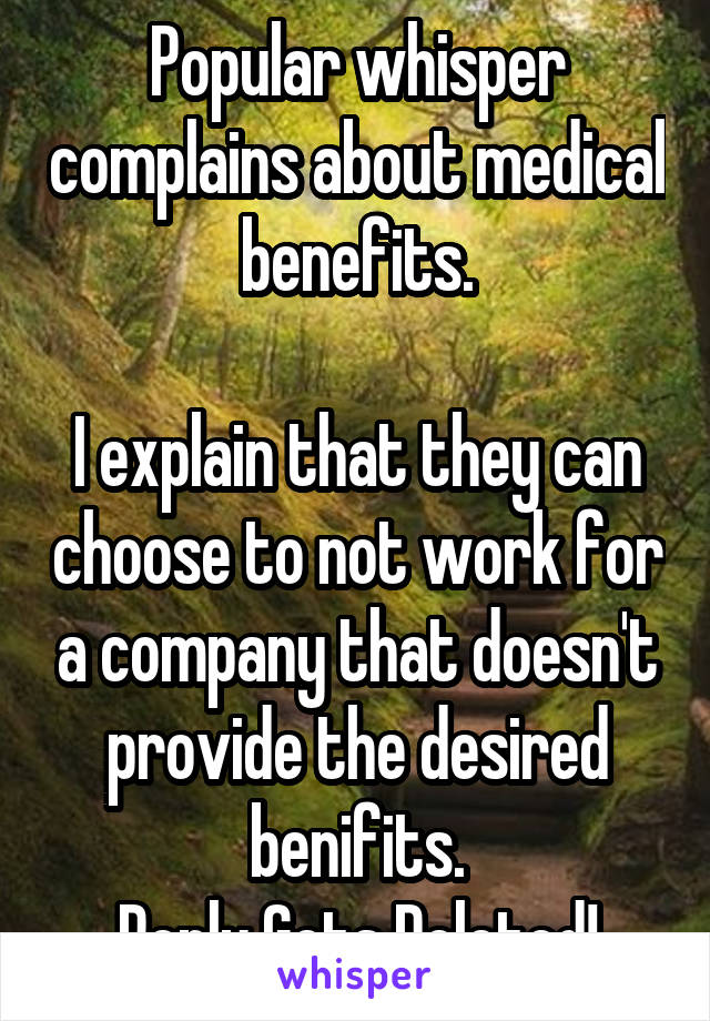 Popular whisper complains about medical benefits.

I explain that they can choose to not work for a company that doesn't provide the desired benifits.
Reply Gets Deleted!