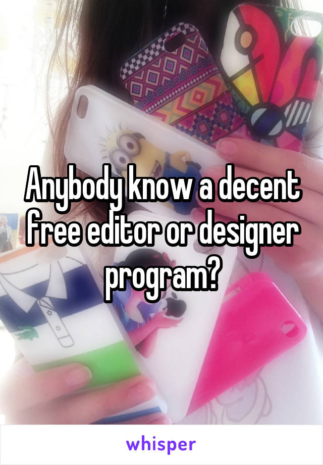 Anybody know a decent free editor or designer program?