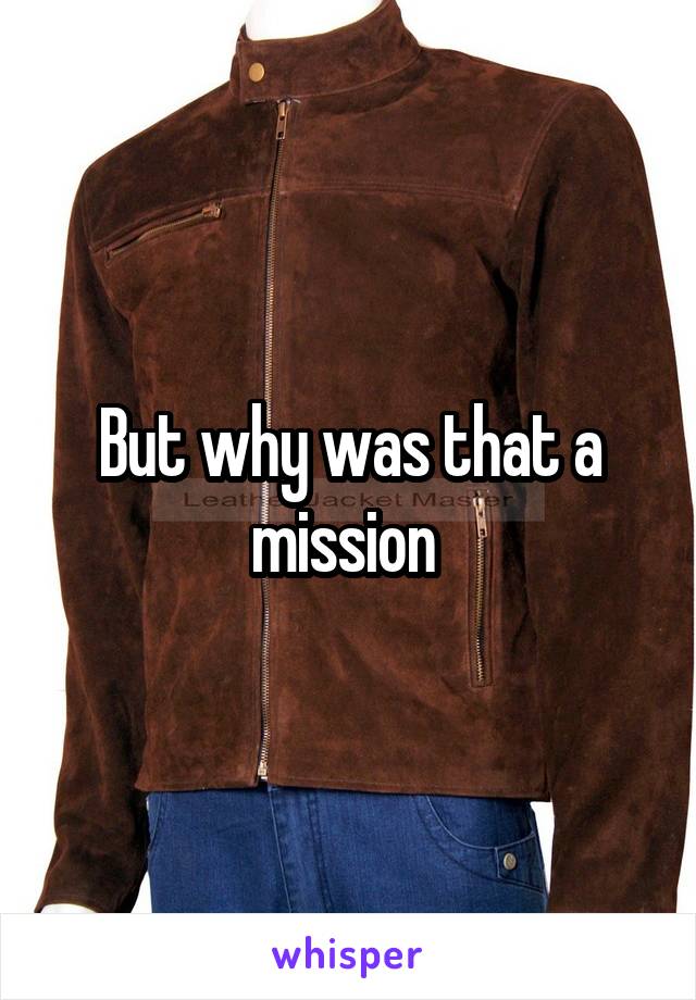 But why was that a mission 