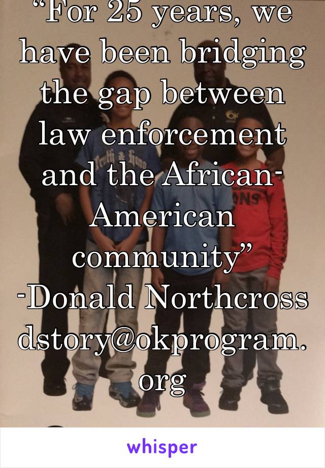“For 25 years, we have been bridging the gap between law enforcement and the African-American community”
-Donald Northcross
dstory@okprogram.org