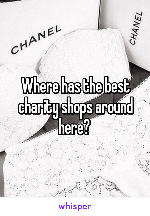 Where has the best charity shops around here? 