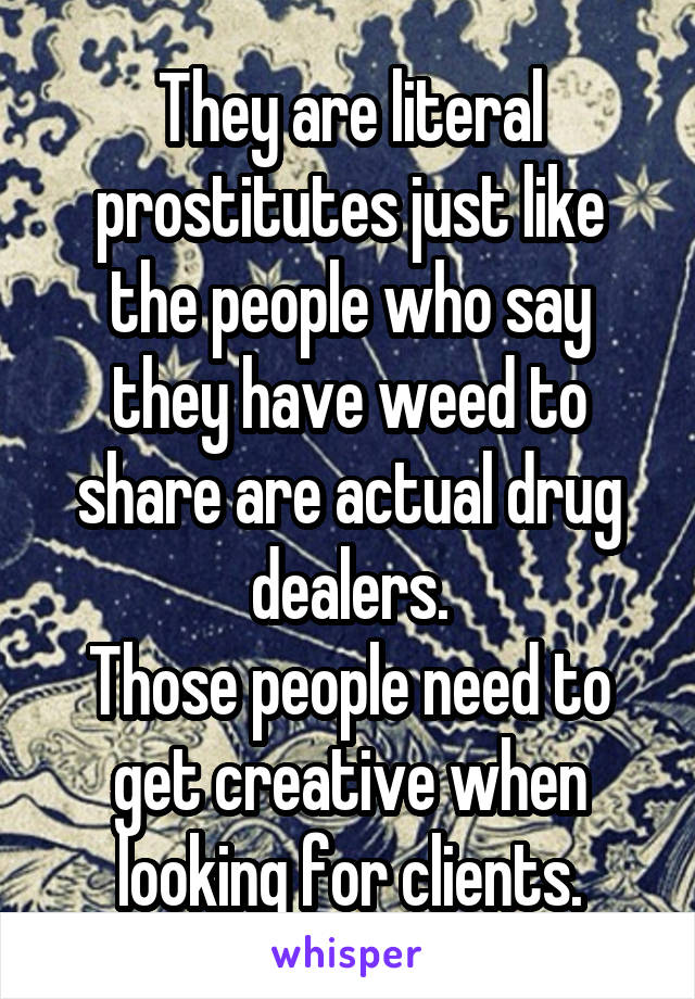 They are literal prostitutes just like the people who say they have weed to share are actual drug dealers.
Those people need to get creative when looking for clients.