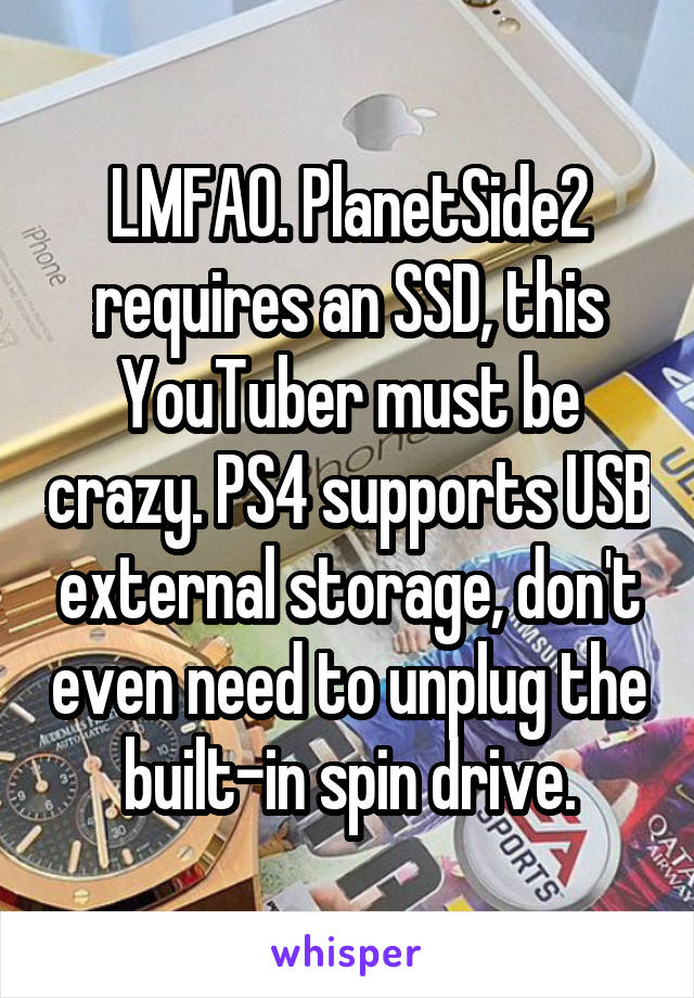 LMFAO. PlanetSide2 requires an SSD, this YouTuber must be crazy. PS4 supports USB external storage, don't even need to unplug the built-in spin drive.