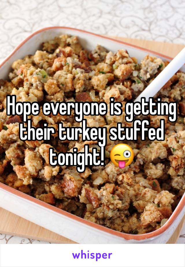 Hope everyone is getting their turkey stuffed tonight! 😜