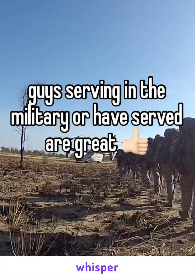 guys serving in the military or have served are great 👍🏻