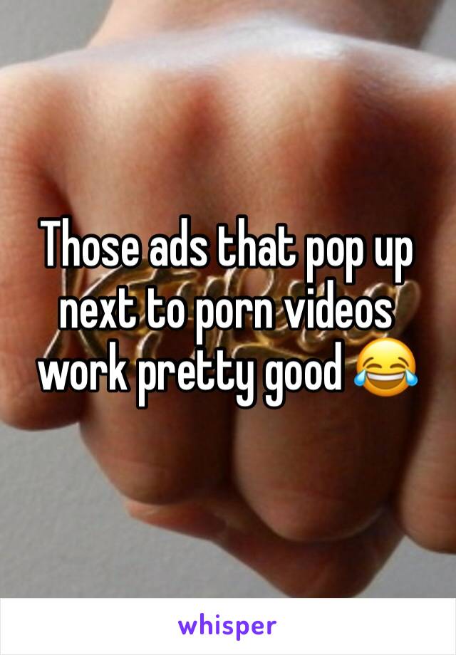 Those ads that pop up next to porn videos work pretty good 😂