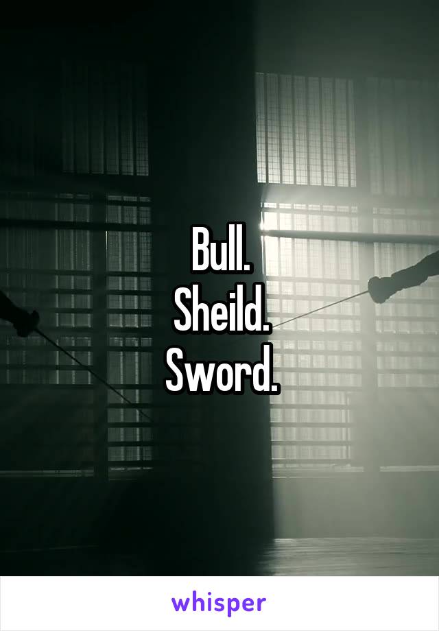 Bull.
Sheild.
Sword.