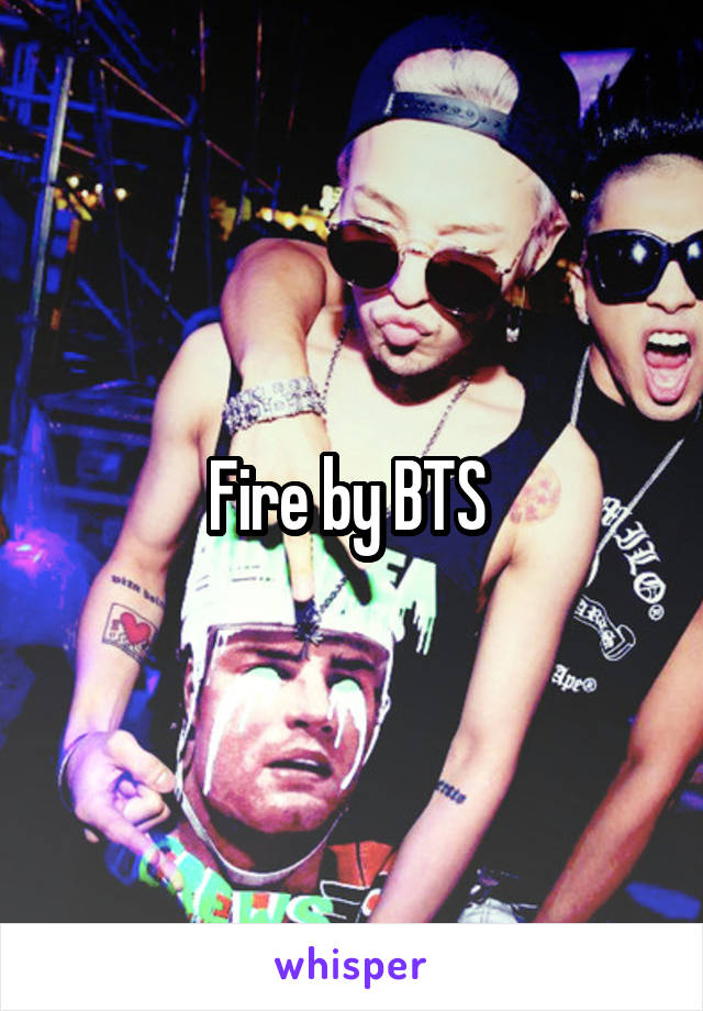 Fire by BTS 