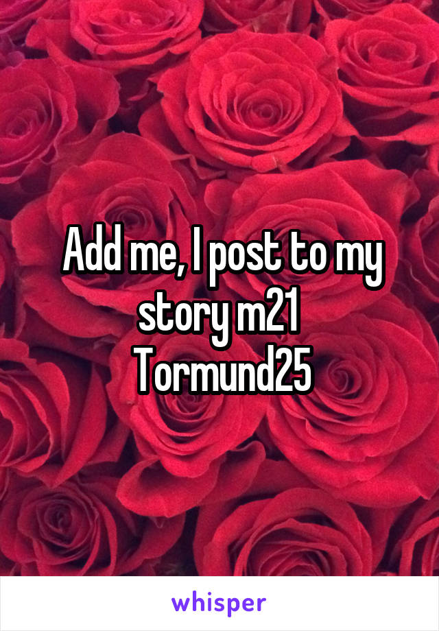 Add me, I post to my story m21 
Tormund25