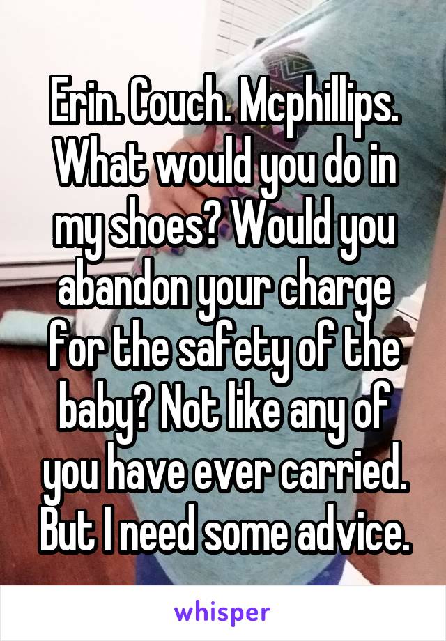 Erin. Couch. Mcphillips. What would you do in my shoes? Would you abandon your charge for the safety of the baby? Not like any of you have ever carried. But I need some advice.