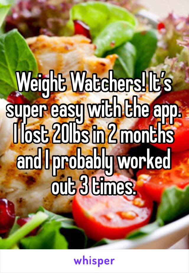 Weight Watchers! It’s super easy with the app. I lost 20lbs in 2 months and I probably worked out 3 times. 