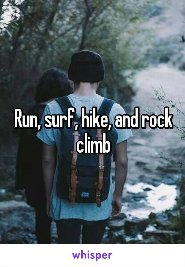 Run, surf, hike, and rock climb