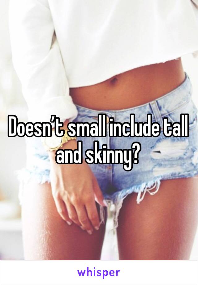 Doesn’t small include tall and skinny? 