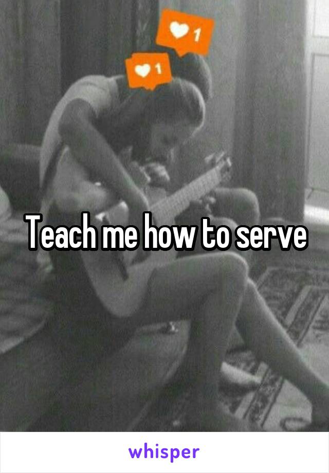 Teach me how to serve